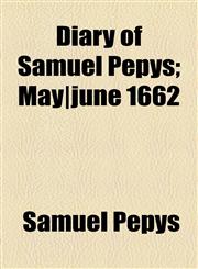 Diary of Samuel Pepys; May|june 1662,1153600714,9781153600712