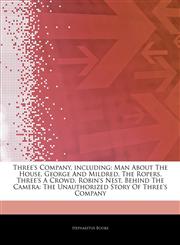 Articles On Three's Company, including Man About The House, George And Mildred, The Ropers, Three's A Crowd, Robin's Nest, Behind The Camera: The Unauthorized Story Of Three's Company,1244003174,9781244003170