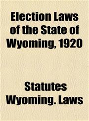Election Laws of the State of Wyoming, 1920,1154691950,9781154691955