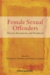 Female Sexual Offenders Theory, Assessment and Treatment,0470683449,9780470683446