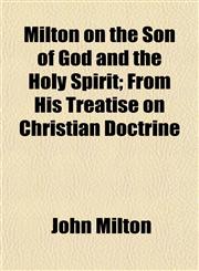 Milton on the Son of God and the Holy Spirit; From His Treatise on Christian Doctrine,1458848442,9781458848444