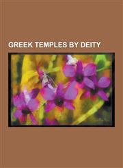 Greek Temples by Deity Pan Cult Sites, Temples of Aphrodite, Temples of Apollo, Temples of Ares, Temples of Asclepius, Temples of Athena, Tem,1230656545,9781230656540