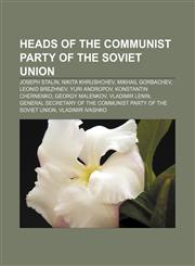 Heads of the Communist Party of the Soviet Union Joseph Stalin, Nikita Khrushchev, Mikhail Gorbachev, Leonid Brezhnev, Yuri Andropov,1157625487,9781157625483