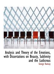 Analysis and Theory of the Emotions, with Dissertations on Beauty, Sublimity and the Ludicrous,1116297493,9781116297492