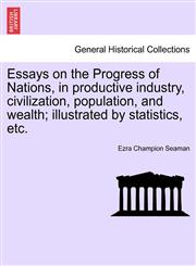 Essays on the Progress of Nations, in productive industry, civilization, population, and wealth; illustrated by statistics, etc.,1241520178,9781241520175