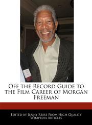Off the Record Guide to the Film Career of Morgan Freeman,1240937369,9781240937363