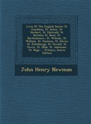 Lives Of The English Saints St. Gundleus, St. Helier, St. Herbert, St. Edelwald, St. Bettelin St. Neot, St. Bartholomew, St. Wilstan, St. William, St. Paulinus, St. Edwin. St. Ethelburga, St. Oswald, St. Oswin, St. Ebba, St. Adamnan, St. Bega... - Primar,1295124319,9781295124312
