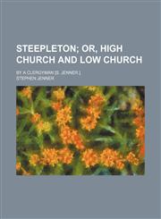 Steepleton; Or, High Church and Low Church. by a Clergyman [S. Jenner.].,115103892X,9781151038920