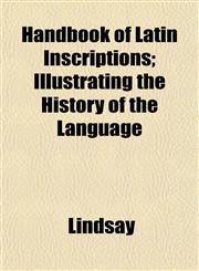 Handbook of Latin Inscriptions; Illustrating the History of the Language,1152279513,9781152279513