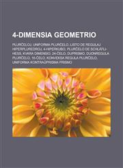 4-dimensia geometrio Plurĉeloj, Uniforma plurĉelo, Listo de regulaj hiperpluredroj, 4-hiperkubo, Plurĉelo de Schläfli-Hess, Kvara dimensio, 24-ĉelo, Duprismo, Duonregula plurĉelo, 16-ĉelo, Konveksa regula plurĉelo,1232956066,9781232956068