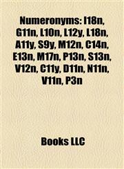 Numeronyms I18n, G11n, L10n, L18n, L12y, A11y, S9y, M12n, C14n, P13n, M17n, E13n, S13n, V12n, V11n, C11y, D11n, N11n, P3n,1157203639,9781157203636