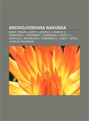 Arcivojvodovia Rakúska Mária Terézia, Jozef II., Leopold I., Rudolf II., František II., Ferdinand I., Ferdinand II., Karol VI., Leopold II.,1233005413,9781233005413