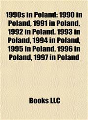 1990s in Poland 1990 in Poland, 1991 in Poland, 1992 in Poland, 1993 in Poland, 1994 in Poland, 1995 in Poland, 1996 in Poland, 1997 in Poland,1157751601,9781157751601