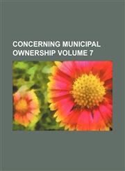 Concerning municipal ownership Volume 7,1231202173,9781231202173