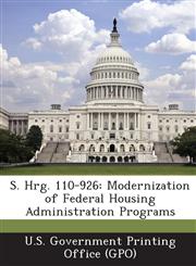 S. Hrg. 110-926 Modernization of Federal Housing Administration Programs,129502067X,9781295020676