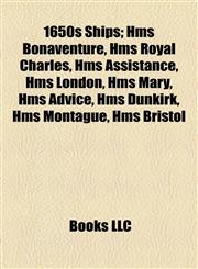 1650s Ships Hms Bonaventure, Hms Royal Charles, Hms Assistance, Hms London, Hms Mary, Hms Advice, Hms Dunkirk, Hms Montague, Hms Bristol,1155142284,9781155142289