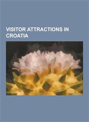 Visitor Attractions in Croatia Beaches of Croatia, Castles in Croatia, Churches in Croatia, Events in Croatia, Forts in Croatia, Lakes of Croatia, Mo,1230605924,9781230605920