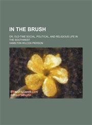 In the brush; or, Old-time social, political, and religious life in the Southwest,1150560517,9781150560514