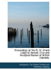 Proceedings of the M. W.: Grand Lodge of Ancient, Free and Accepted Masons of British Columbia.,1140535277,9781140535270