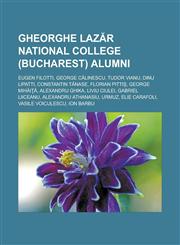 Gheorghe Lazăr National College (Bucharest) alumni Eugen Filotti, George Călinescu, Tudor Vianu, Dinu Lipatti, Constantin Tănase,1233161660,9781233161669