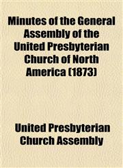 Minutes of the General Assembly of the United Presbyterian Church of North America (1873),1153510073,9781153510073