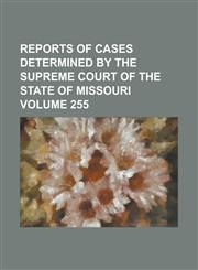 Reports of cases determined by the Supreme Court of the state of Missouri Volume 255,1234283069,9781234283063