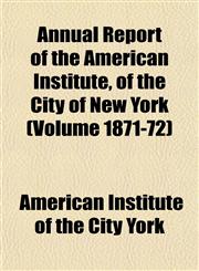 Annual Report of the American Institute, of the City of New York (Volume 1871-72),1153354535,9781153354530