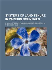 Systems of Land Tenure in Various Countries; A Series of Essays Published Under the Sanction of the Cobden Club,1236681533,9781236681539