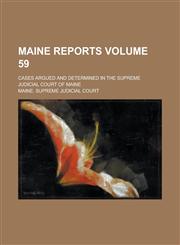 Maine Reports; Cases Argued and Determined in the Supreme Judicial Court of Maine Volume 59,1230060375,9781230060378