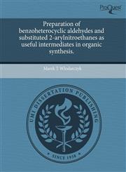 Preparation of benzoheterocyclic aldehydes and substituted 2-arylnitroethanes as useful intermediates in organic synthesis.,1243390905,9781243390905