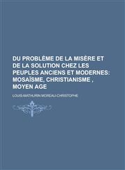 Du Probleme de La Misere Et de La Solution Chez Les Peuples Anciens Et Modernes,1154622371,9781154622379
