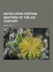 Notes Upon Certain Masters of the XIX Century,1230397078,9781230397078