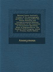 National Cancer Institute's revision of its mammography guidelines hearing before the Human Resources and Intergovernmental Relations Subcommittee of the Committee on Government Operations, House of Representatives, One Hundred Third Congress, second se,1294047515,9781294047513