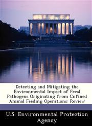Detecting and Mitigating the Environmental Impact of Fecal Pathogens Originating from Cnfined Animal Feeding Operations Review,1249581109,9781249581109