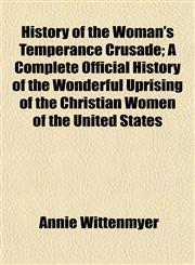 History of the Woman's Temperance Crusade; A Complete Official History of the Wonderful Uprising of the Christian Women of the United States,1151180327,9781151180322