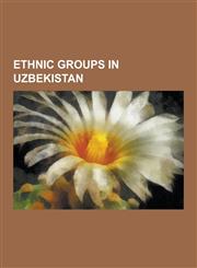 Ethnic Groups in Uzbekistan Tatars, Uzbeks, Kyrgyz People, Persian People, Dungan People, Bashkirs, Tajik People, Russians, Kazakhs, Koryo-Saram,,1230568077,9781230568072