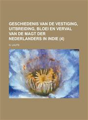 Geschiedenis Van de Vestiging, Uitbreiding, Bloei En Verval Van de Magt Der Nederlanders in Indie (4),1234557231,9781234557232