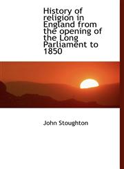 History of religion in England from the opening of the Long Parliament to 1850,1117896757,9781117896755