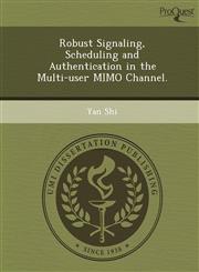 Robust Signaling, Scheduling and Authentication in the Multi-user MIMO Channel.,1249899230,9781249899235
