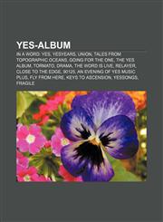 Yes-album In a Word: Yes, Yesyears, Union, Tales from Topographic Oceans, Going for the One, The Yes Album, Tormato, Drama, The Word Is Live,1232806374,9781232806370