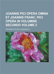 Joannis Pici Opera omnia et Joannis Franc. Pici opera in volumine secundo Volume 2,1236997573,9781236997579