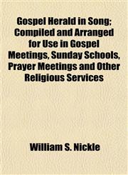 Gospel Herald in Song; Compiled and Arranged for Use in Gospel Meetings, Sunday Schools, Prayer Meetings and Other Religious Services,1152926489,9781152926486