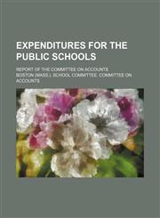 Expenditures for the public schools; report of the Committee on Accounts,1236590228,9781236590220