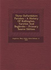 Three Oxfordshire Parishes A History Of Kidlington, Yarnton And Begbroke - Primary Source Edition,1295071991,9781295071999