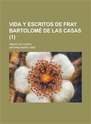 Vida y Escritos de Fray Bartolome de Las Casas; Obispo de Chiapa (1),1235136116,9781235136115