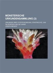 Munsterische Urkundensammlung; Urkunden Uber Stadtegrundung, Stadtrechte, Das Gildewesen Und Die Hanse (3 ),1231220988,9781231220986