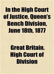 In the High Court of Justice, Queen's Bench Division, June 18th, 1877,1151846287,9781151846280