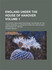 England under the house of Hanover Volume 1; its history and condition during the reigns of the three Georges, illustrated from the caricatures and satires of the day,1153609088,9781153609081
