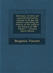 Dictionary of Dates and Universal Information Relating to All Ages and Nations, Containing the History of the World to the Autumn of 1889 Volume 1 - P,1287587089,9781287587088