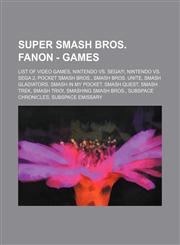 Super Smash Bros. Fanon - Games List of Video Games, NINTENDO VS. SEGA!!!, Nintendo vs. Sega 2, Pocket Smash Bros., Smash Bros. Unite, Smash Gladiators, Smash In My Pocket, Smash Quest, Smash Trek, Smash Trio!, Smashing Smash Bros., Subspace Chronicles,,123472071X,9781234720711